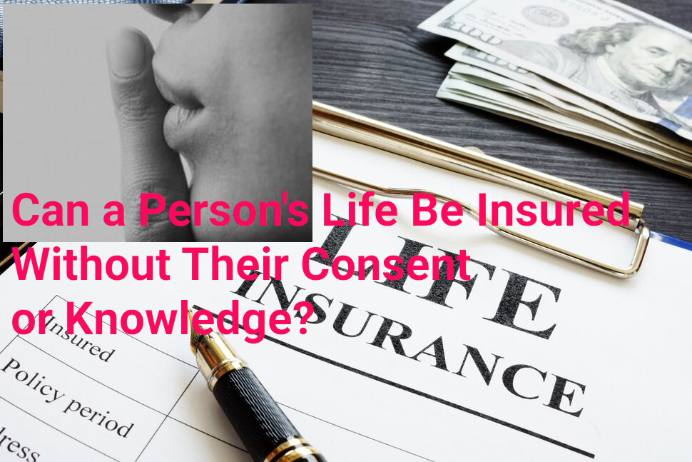 Can a Person's Life Be Insured Without Their Consent or Knowledge?